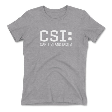 CSI - Can't Stand Idiots Womens T-Shirt in Heather Grey color